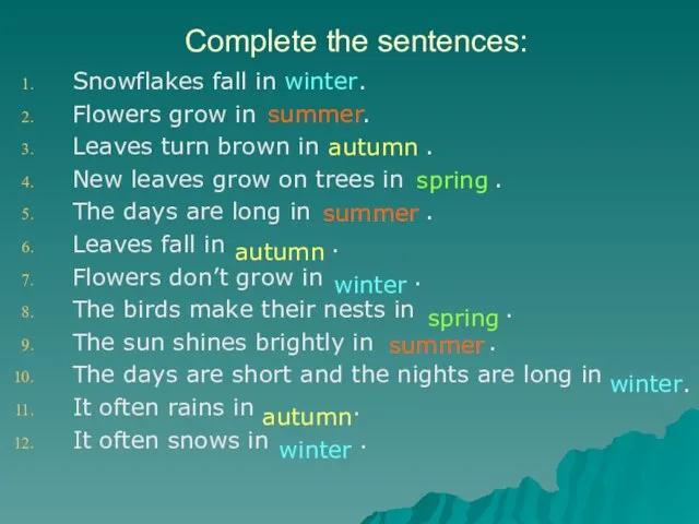 Complete the sentences: Snowflakes fall in . Flowers grow in . Leaves