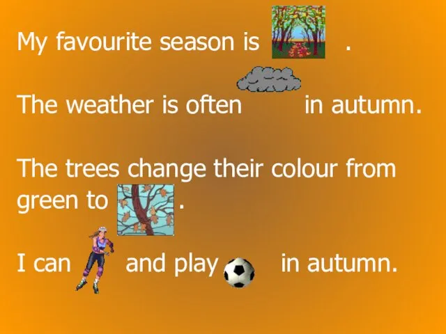 My favourite season is . The weather is often in autumn. The