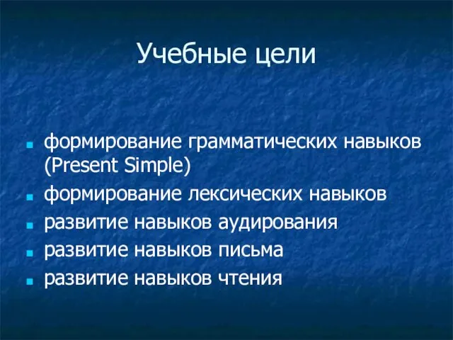 Учебные цели формирование грамматических навыков (Present Simple) формирование лексических навыков развитие навыков