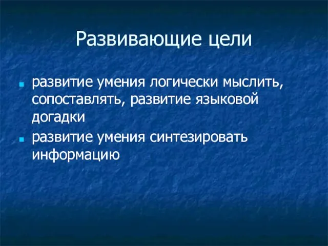 Развивающие цели развитие умения логически мыслить, сопоставлять, развитие языковой догадки развитие умения синтезировать информацию