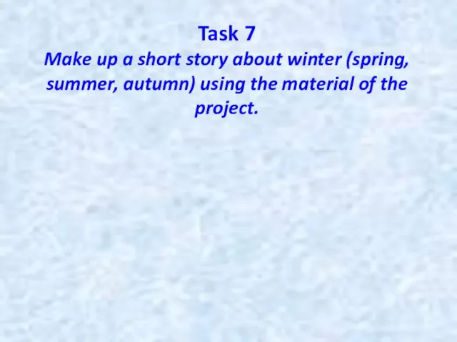 Task 7 Make up a short story about winter (spring, summer, autumn)