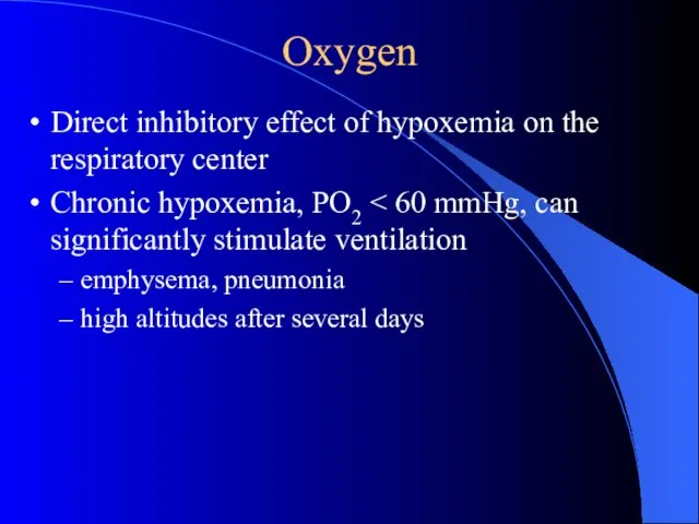 Oxygen Direct inhibitory effect of hypoxemia on the respiratory center Chronic hypoxemia,