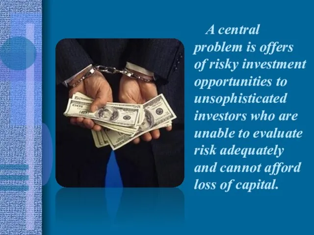 A central problem is offers of risky investment opportunities to unsophisticated investors