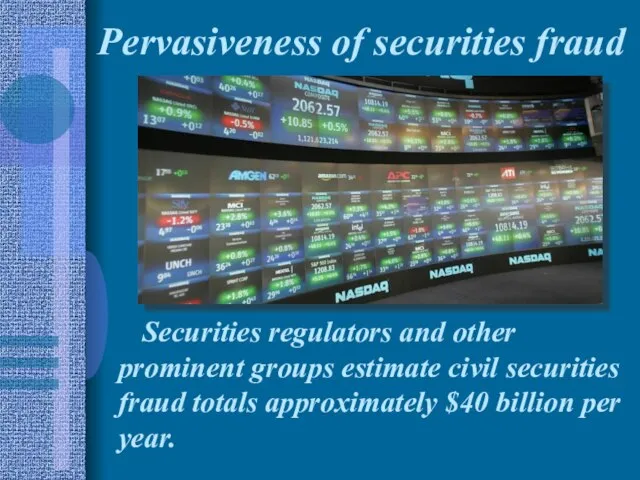 Pervasiveness of securities fraud Securities regulators and other prominent groups estimate civil