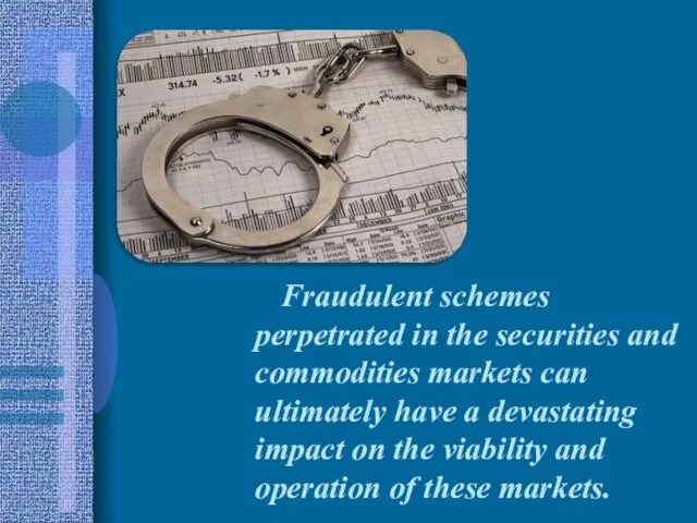 Fraudulent schemes perpetrated in the securities and commodities markets can ultimately have