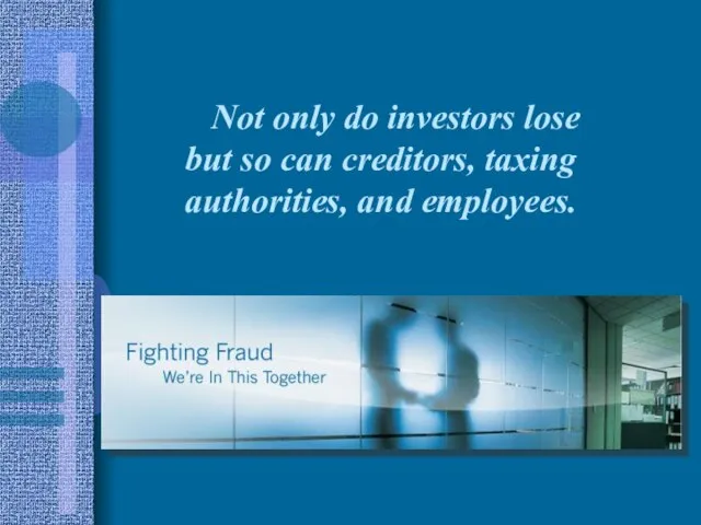 Not only do investors lose but so can creditors, taxing authorities, and employees.