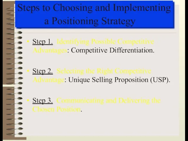 Steps to Choosing and Implementing a Positioning Strategy Step 1. Identifying Possible