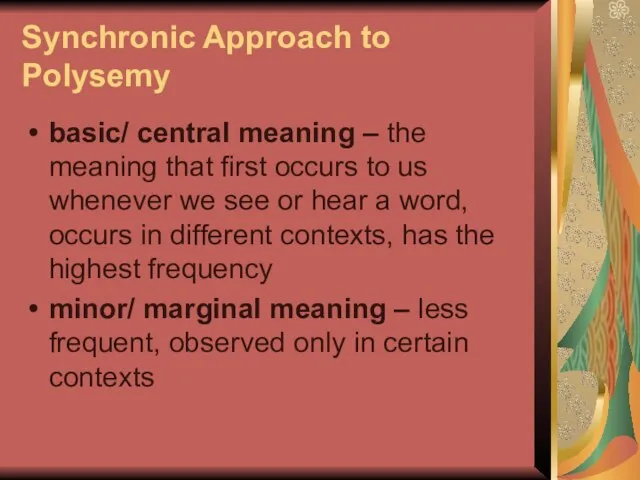 Synchronic Approach to Polysemy basic/ central meaning – the meaning that first