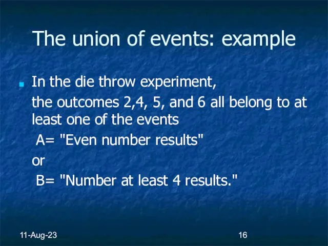 11-Aug-23 The union of events: example In the die throw experiment, the