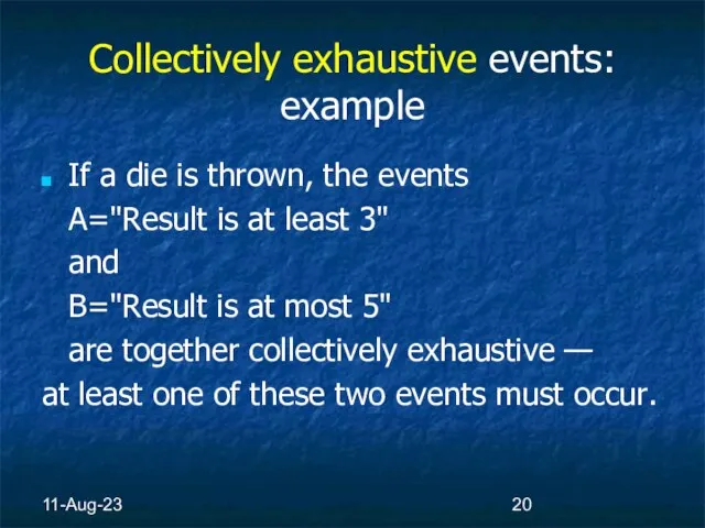 11-Aug-23 Collectively exhaustive events: example If a die is thrown, the events