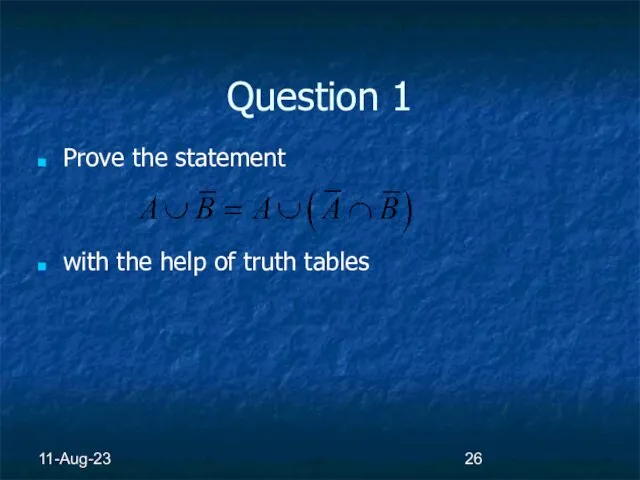 11-Aug-23 Question 1 Prove the statement with the help of truth tables