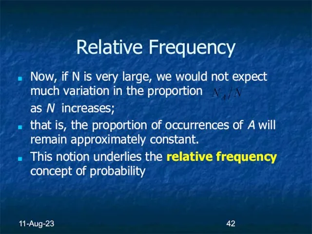 11-Aug-23 Relative Frequency Now, if N is very large, we would not