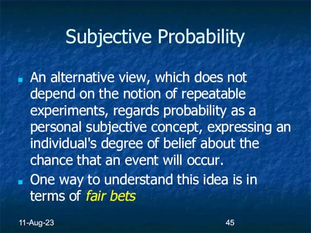 11-Aug-23 Subjective Probability An alternative view, which does not depend on the