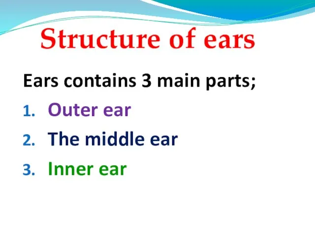 Structure of ears Ears contains 3 main parts; Outer ear The middle ear Inner ear