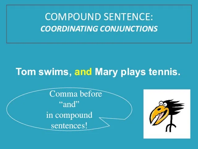 Tom swims, and Mary plays tennis. Comma before “and” in compound sentences! COMPOUND SENTENCE: COORDINATING CONJUNCTIONS