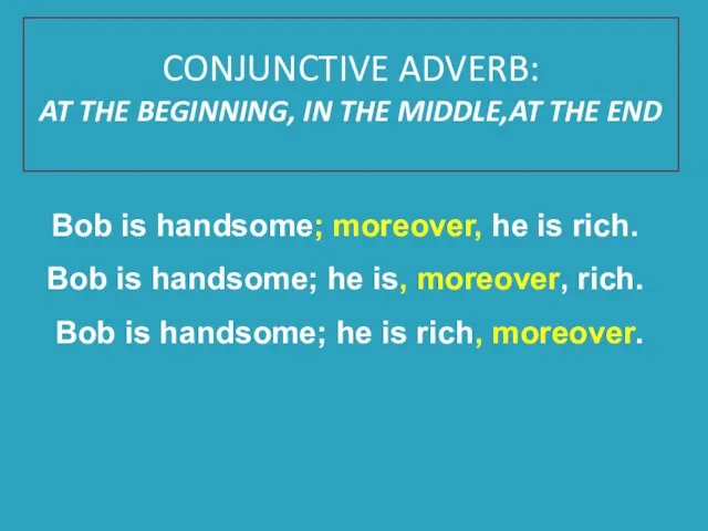 CONJUNCTIVE ADVERB: AT THE BEGINNING, IN THE MIDDLE,AT THE END Bob is