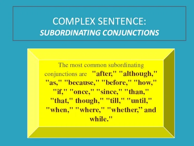 COMPLEX SENTENCE: SUBORDINATING CONJUNCTIONS The most common subordinating conjunctions are "after," "although,"