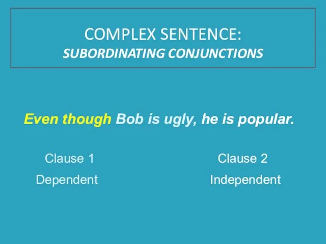 Even though Bob is ugly, he is popular. Clause 1 Clause 2