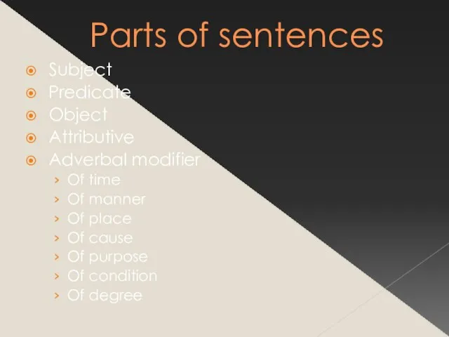 Parts of sentences Subject Predicate Object Attributive Adverbal modifier Of time Of