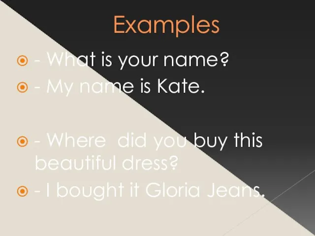 Examples - What is your name? - My name is Kate. -