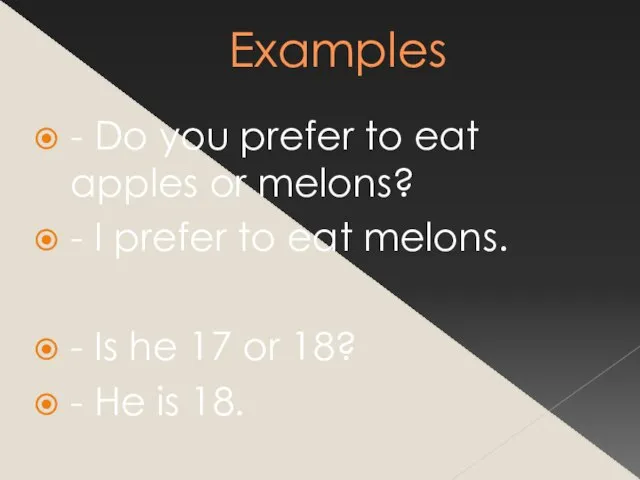 - Do you prefer to eat apples or melons? - I prefer