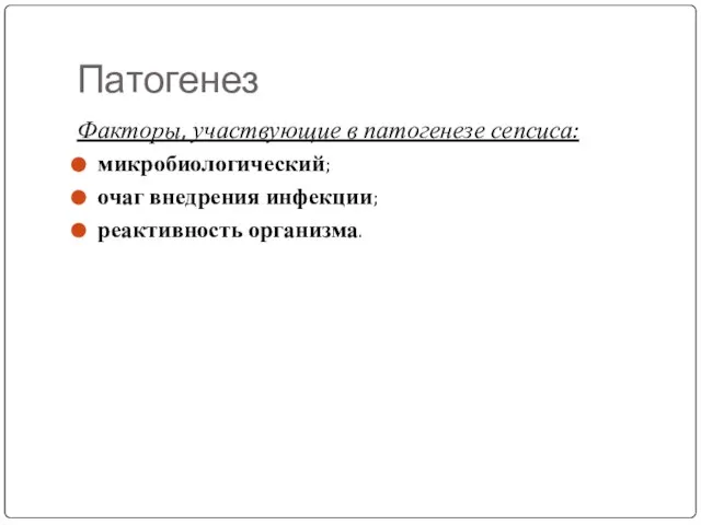 Патогенез Факторы, участвующие в патогенезе сепсиса: микробиологический; очаг внедрения инфекции; реактивность организма.