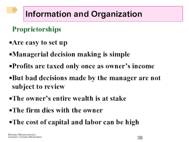 Proprietorships Are easy to set up Managerial decision making is simple Profits