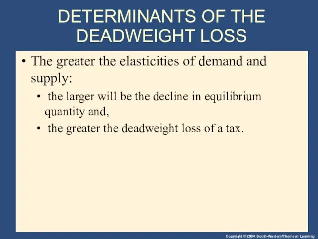 DETERMINANTS OF THE DEADWEIGHT LOSS The greater the elasticities of demand and