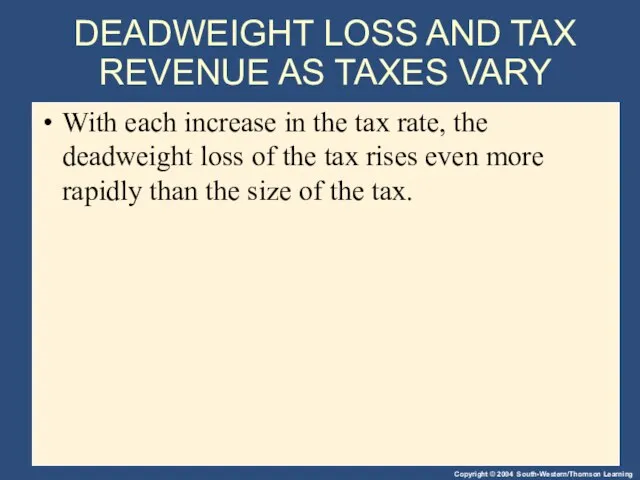 DEADWEIGHT LOSS AND TAX REVENUE AS TAXES VARY With each increase in