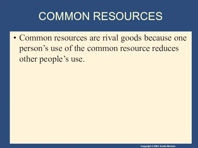 COMMON RESOURCES Common resources are rival goods because one person’s use of