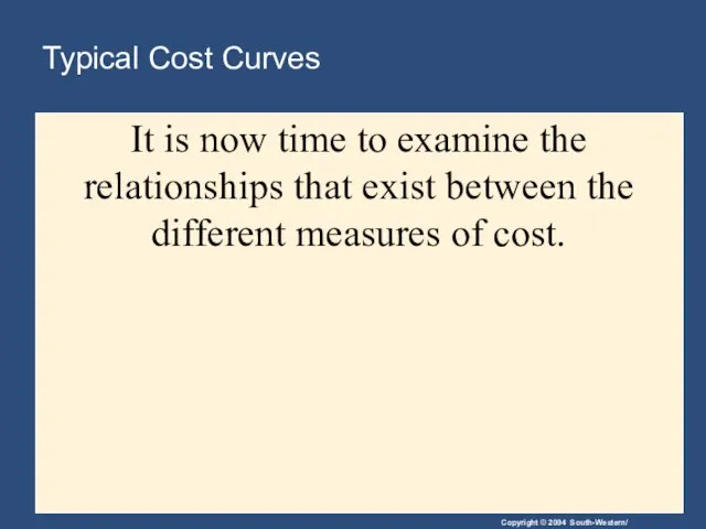 Typical Cost Curves It is now time to examine the relationships that