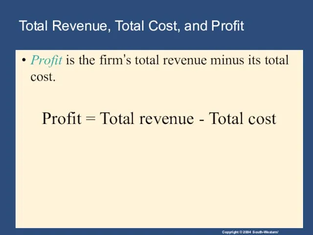 Total Revenue, Total Cost, and Profit Profit is the firm’s total revenue