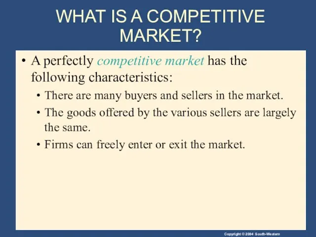 WHAT IS A COMPETITIVE MARKET? A perfectly competitive market has the following