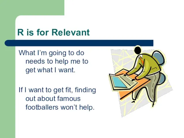 R is for Relevant What I’m going to do needs to help