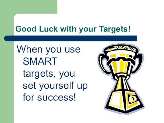Good Luck with your Targets! When you use SMART targets, you set yourself up for success!