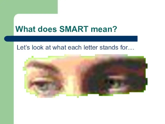 What does SMART mean? Let’s look at what each letter stands for....