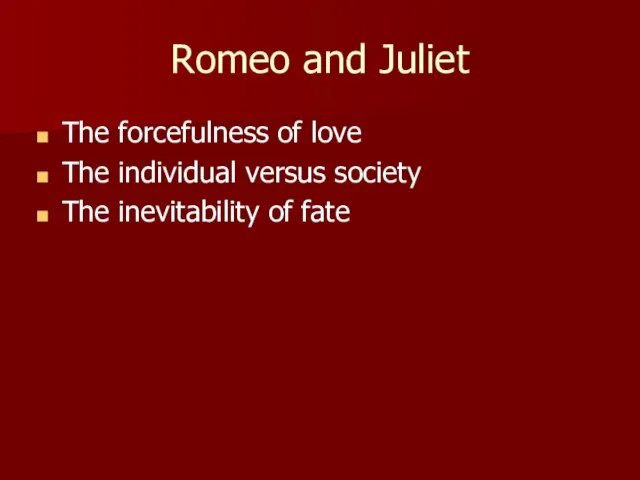 Romeo and Juliet The forcefulness of love The individual versus society The inevitability of fate