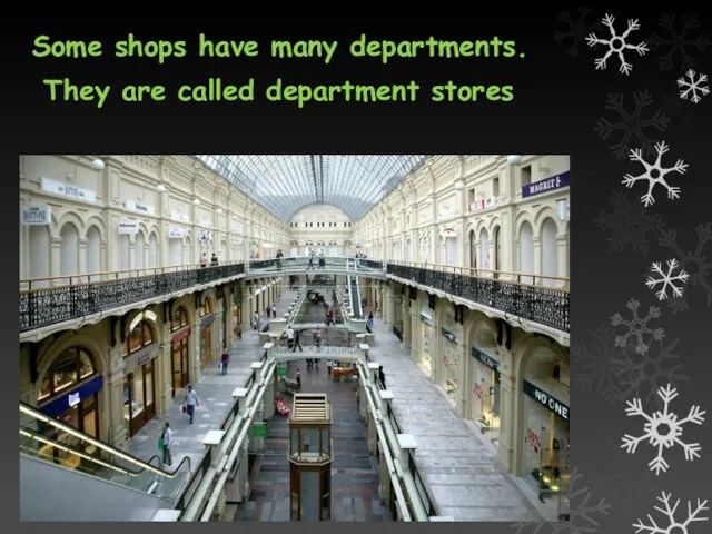 Some shops have many departments. They are called department stores