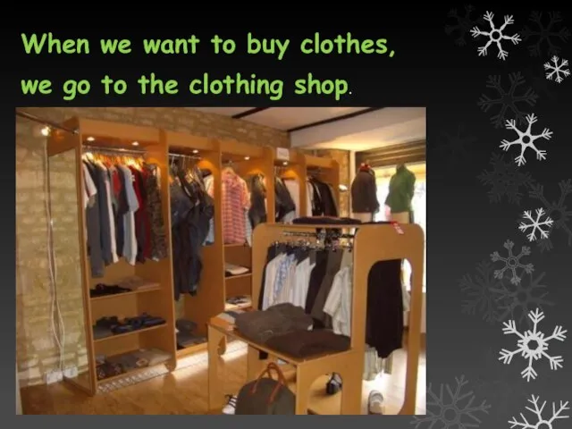 When we want to buy clothes, we go to the clothing shop.