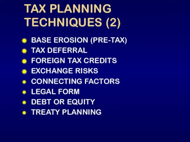 TAX PLANNING TECHNIQUES (2) BASE EROSION (PRE-TAX) TAX DEFERRAL FOREIGN TAX CREDITS