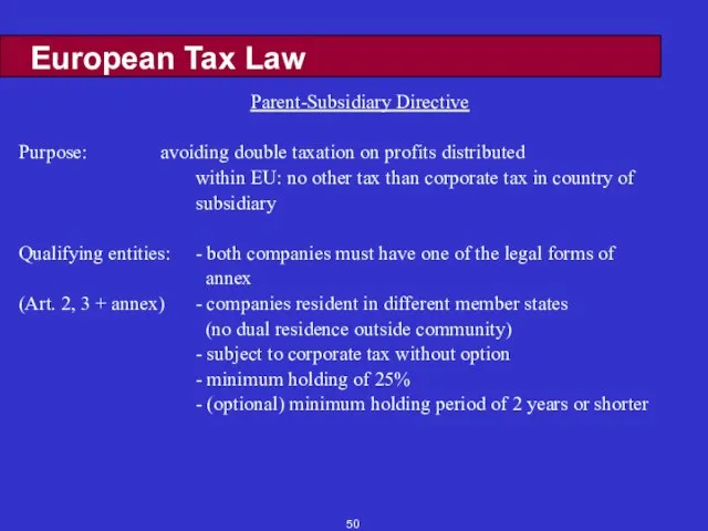 European Tax Law Parent-Subsidiary Directive Purpose: avoiding double taxation on profits distributed