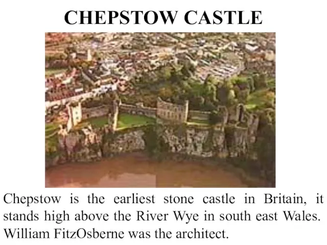 CHEPSTOW CASTLE Chepstow is the earliest stone castle in Britain, it stands