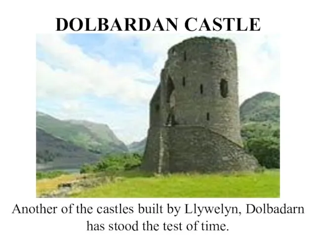 DOLBARDAN CASTLE Another of the castles built by Llywelyn, Dolbadarn has stood the test of time.