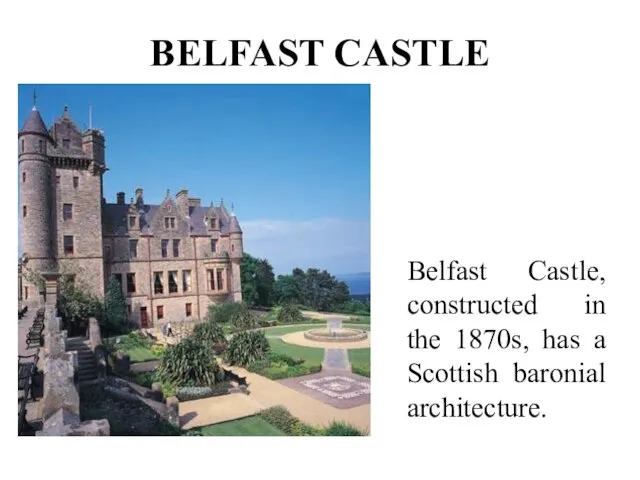 BELFAST CASTLE Belfast Castle, constructed in the 1870s, has a Scottish baronial architecture.