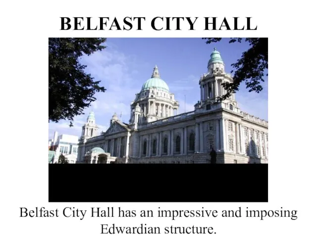 BELFAST CITY HALL Belfast City Hall has an impressive and imposing Edwardian structure.