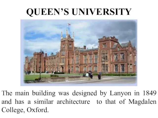 QUEEN’S UNIVERSITY The main building was designed by Lanyon in 1849 and