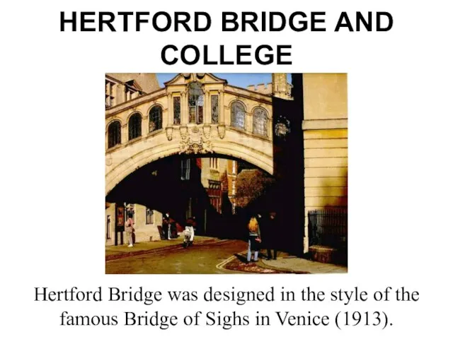 HERTFORD BRIDGE AND COLLEGE Hertford Bridge was designed in the style of