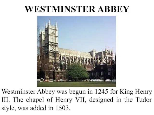 WESTMINSTER ABBEY Westminster Abbey was begun in 1245 for King Henry III.