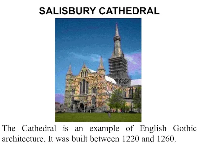 SALISBURY CATHEDRAL The Cathedral is an example of English Gothic architecture. It