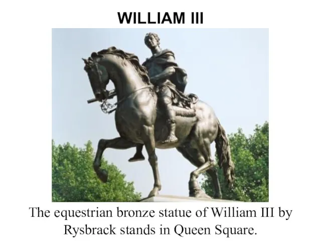 WILLIAM III The equestrian bronze statue of William III by Rysbrack stands in Queen Square.